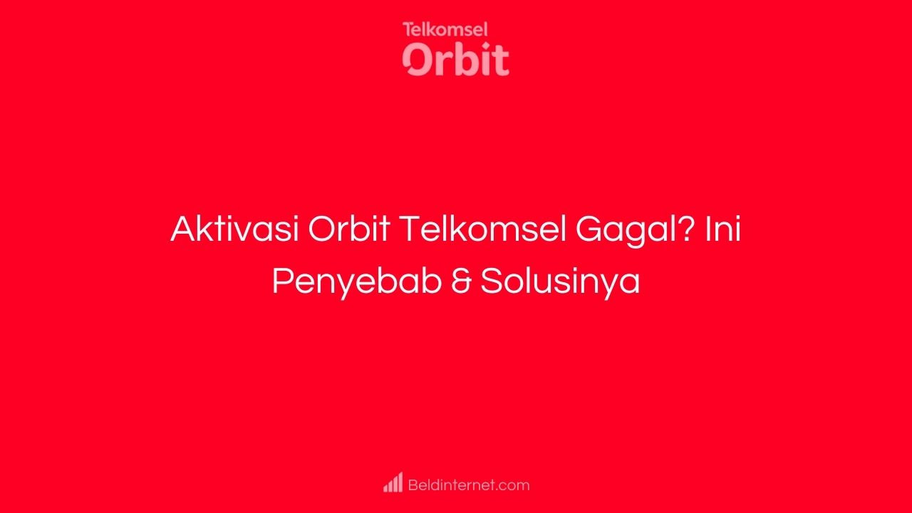 Aktivasi Orbit Telkomsel Gagal_ Ini Penyebab & Solusinya