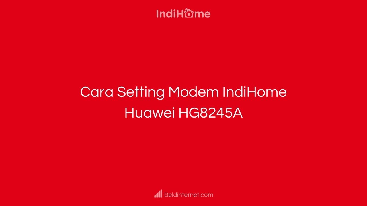 Cara Setting Modem IndiHome Huawei HG8245A