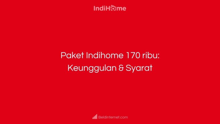 Paket Indihome 170 ribu_ Keunggulan & Syarat