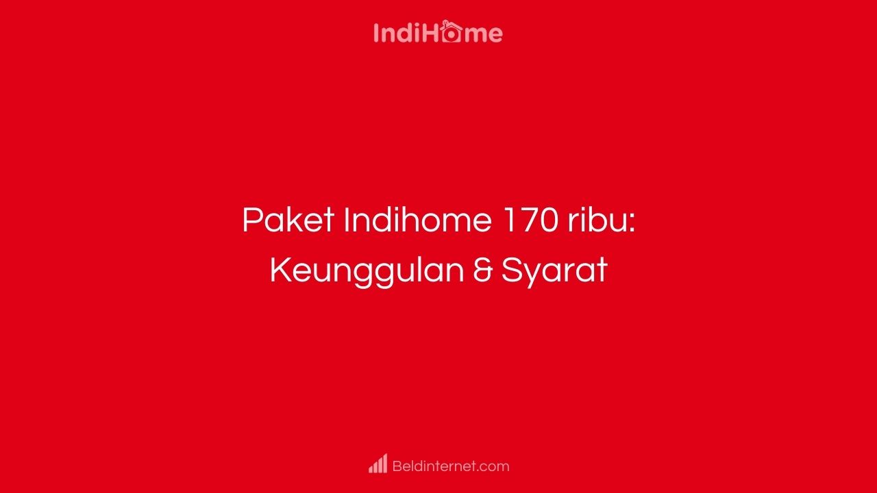 Paket Indihome 170 ribu_ Keunggulan & Syarat