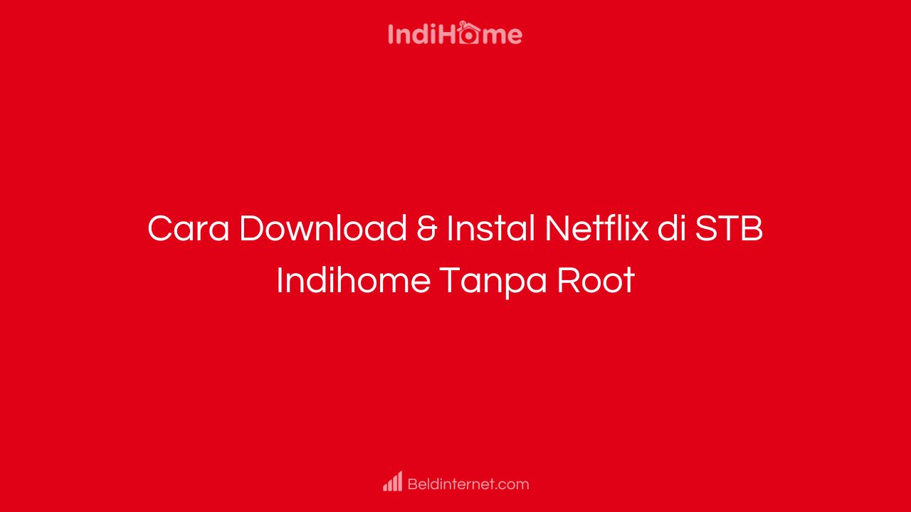 Cara Download & Instal Netflix di STB Indihome Tanpa Root